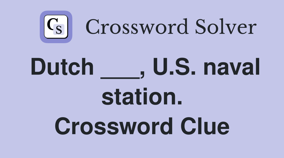 Dutch ___, U.S. naval station. Crossword Clue Answers Crossword Solver